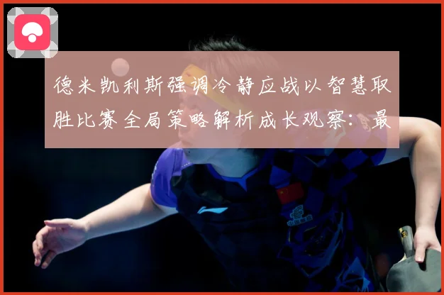 德米凯利斯强调冷静应战以智慧取胜比赛全局策略解析成长观察：最新赛事动态与深度分析