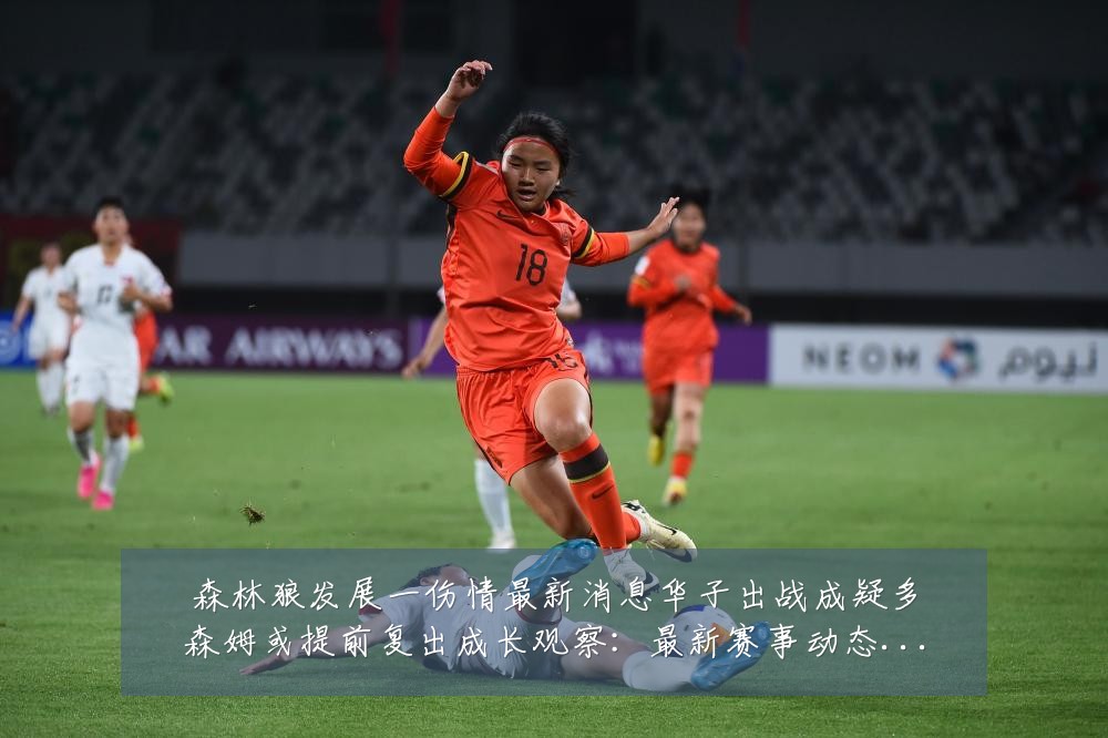 森林狼发展一伤情最新消息华子出战成疑多森姆或提前复出成长观察:最新赛事动态与深度分析